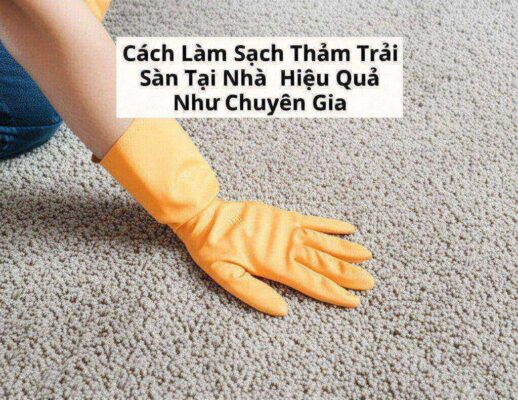 Cách Làm Sạch Thảm Trải Sàn Tại Nhà Hiệu Quả Như Chuyên Gia
