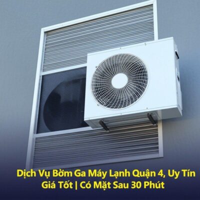 Dịch Vụ Bơm Ga Máy Lạnh Quận 4 Uy Tín, Giá Tốt | Có Mặt Sau 30 Phút