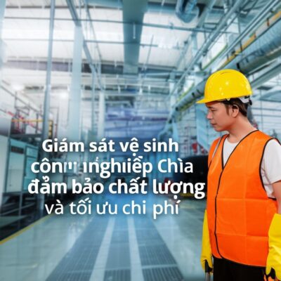 Giám sát vệ sinh công nghiệp: Chìa khóa đảm bảo chất lượng và tối ưu chi phí