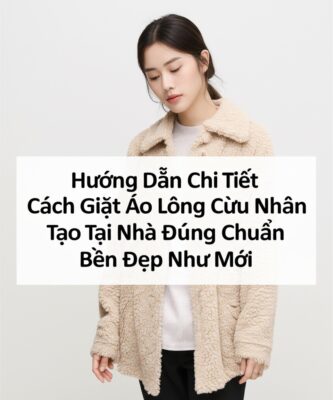 Hướng Dẫn Chi Tiết Cách Giặt Áo Lông Cừu Nhân Tạo Tại Nhà Đúng Chuẩn, Bền Đẹp Như Mới